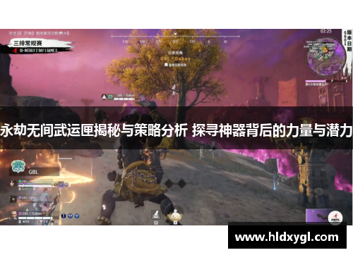 永劫无间武运匣揭秘与策略分析 探寻神器背后的力量与潜力 永劫无间武运匣揭秘与策略分析 探寻神器背后的力量与潜力